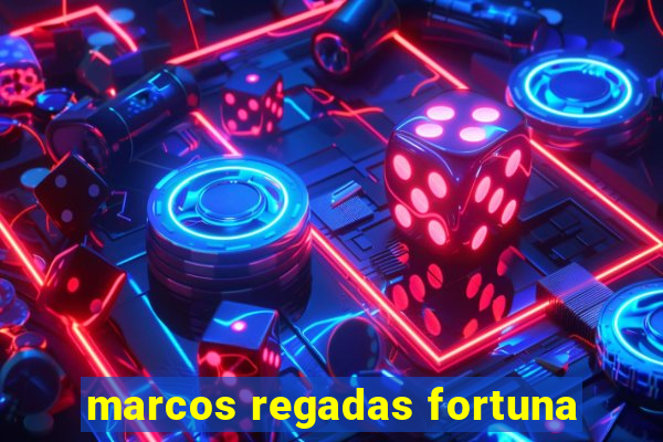 marcos regadas fortuna